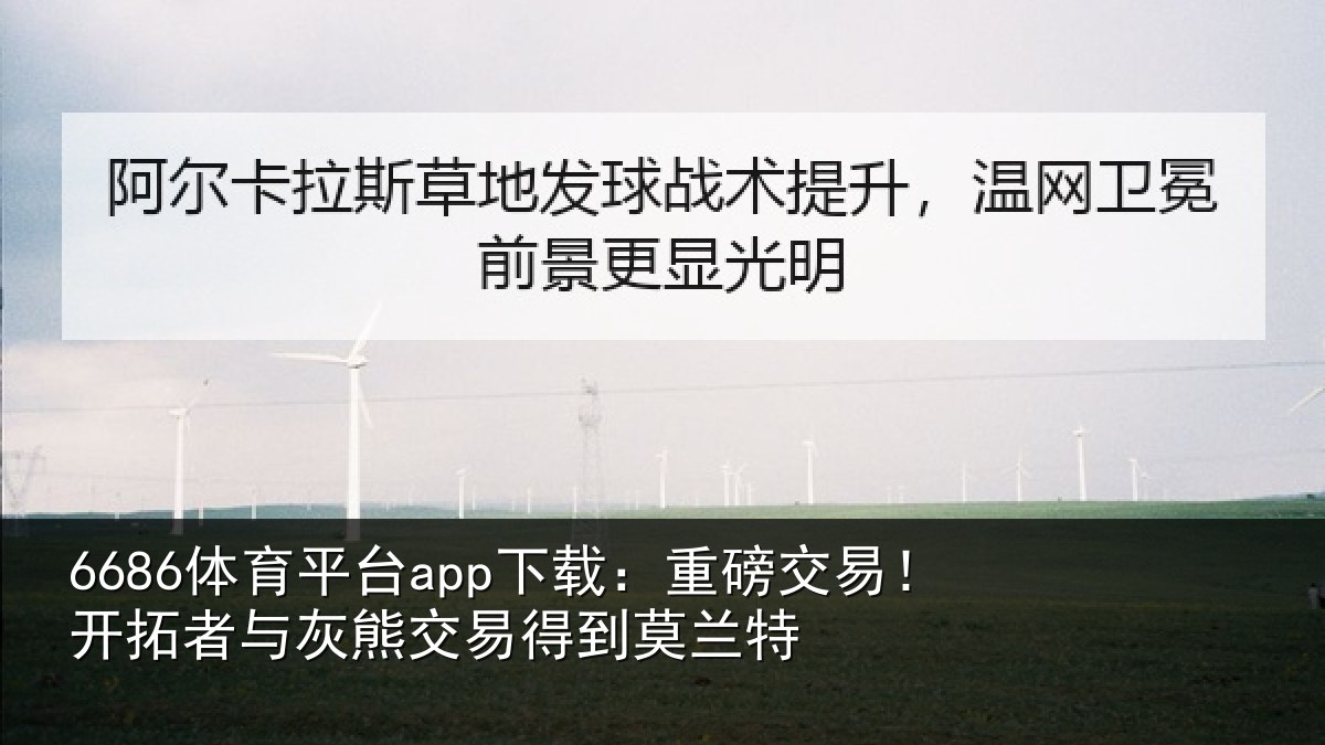 6686体育平台app下载：重磅交易！开拓者与灰熊交易得到莫兰特
