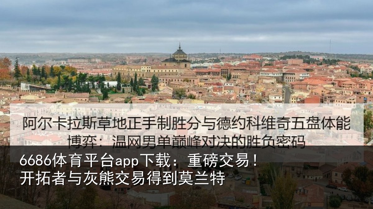 6686体育平台app下载：重磅交易！开拓者与灰熊交易得到莫兰特