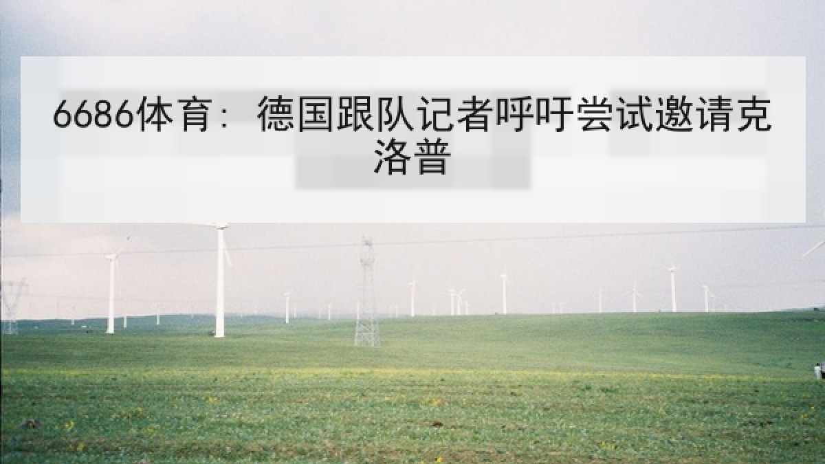 6686体育: 德国跟队记者呼吁尝试邀请克洛普