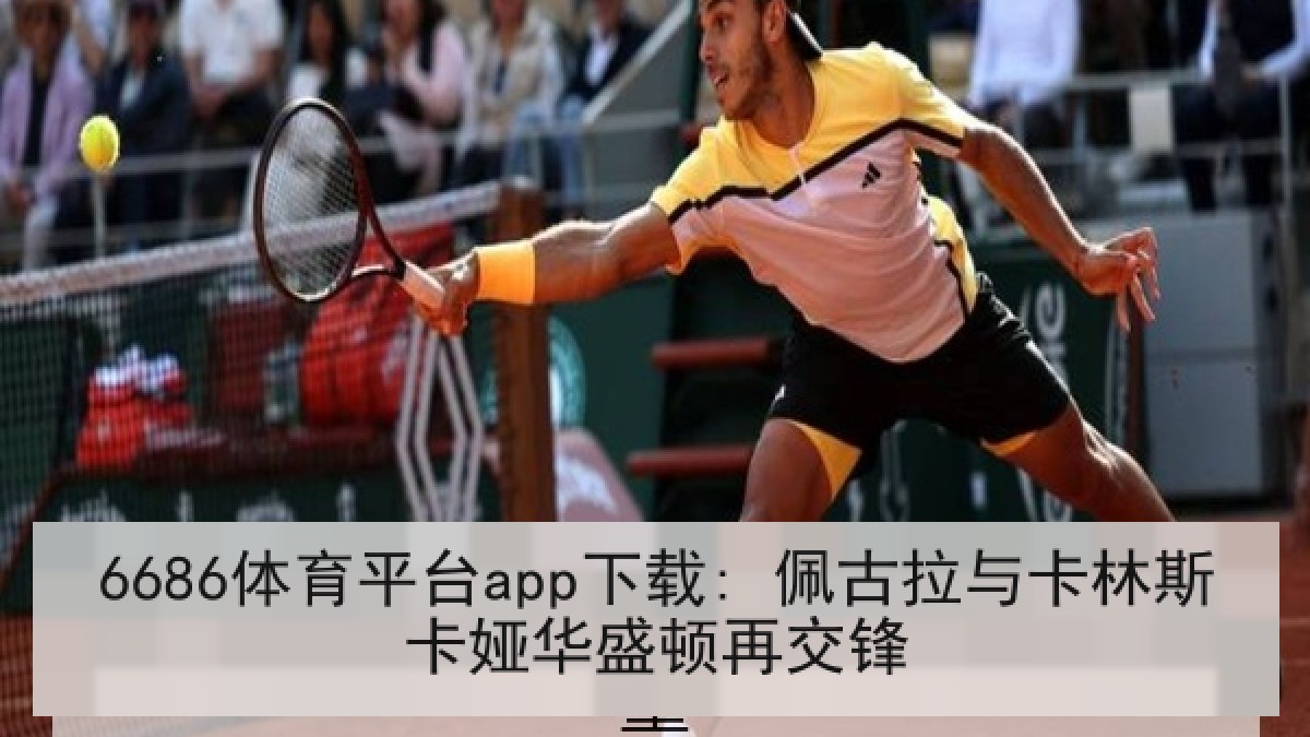 6686体育平台app下载: 佩古拉与卡林斯卡娅华盛顿再交锋