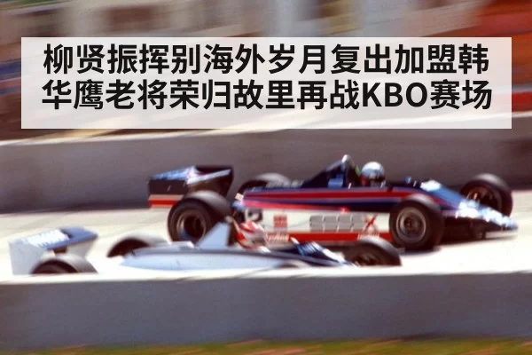 柳贤振挥别海外岁月复出加盟韩华鹰老将荣归故里再战KBO赛场